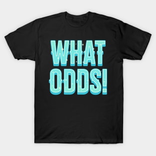 What Odds T-Shirt T-Shirt